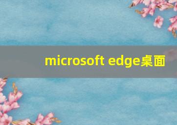 microsoft edge桌面